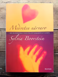Medveten närvaro: Den buddhistiska vägen till kärleksfullt hjärta av Sylvia Boorstein