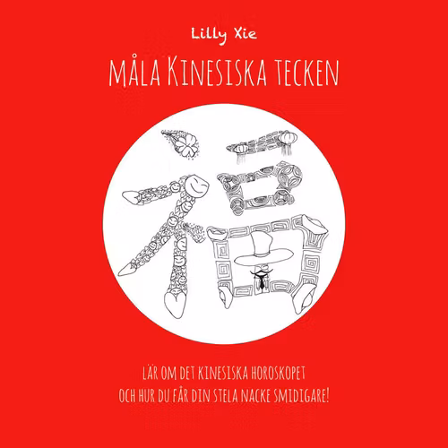 Måla kinesiska tecken : lär om det kinesiska horoskopet och hur du får din stela nacke smidigare!  av Lilly Xie
