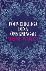 Förverkliga dina önskningar av Wayne W Dyer