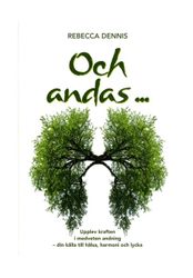 Och andas ... upplev kraften i medveten andning - din källa till hälsa, harmoni och lycka - Rebecca Dennis