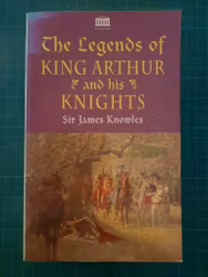 James Knowles : The legends of king Arthur and his knights