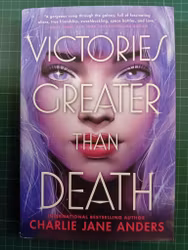 Charlie Jane Anders : Victories Greater Than Death (Unstoppable Book 1)