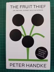 Peter Handke : The Fruit Thief: or, One-Way Journey into the Interior