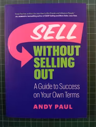 Andy Paul : Sell Without Selling Out: A Guide to Success on Your Own Terms