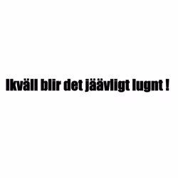 Ikväll blir det jäävligt lugnt !