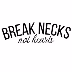 BREAK NECKS not hearts
