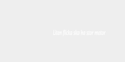 Liten flicka ska ha stor motor  95x15 VIT