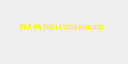 SKÄ VA SKÖJ I VARENDA BÖJ  120x12 GUL