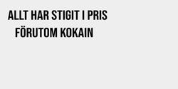 Allt har stigit i pris   förutom kokain 54x18 SVART