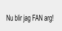 Nu blir jag FAN arg  60x12 SVART