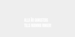 ALLA ÄR GANGSTERS TILLS MAMMA RINGER 80x30 VIT