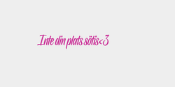 Inte din plats sötis3 29x7 ROSA