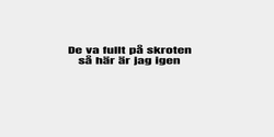 De va fullt på skroten   så här är jag igen 100x16 SVART