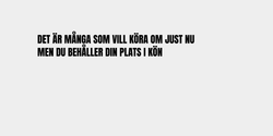 DET ÄR MÅNGA SOM VILL KÖRA OM JUST NUMEN DU BEHÅLLER DIN PLATS I KÖN 128x20 SVART