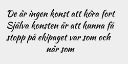 De är ingen konst att köra fortSjälva konsten är att kunna fåstopp på ekipaget var som och när som 61x26 SVART