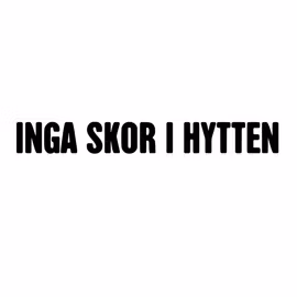 INGA SKOR I HYTTEN Dekal