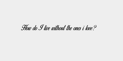 How do I live without the ones i love 130x14 SVART