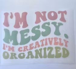 I’m not messy. DTF