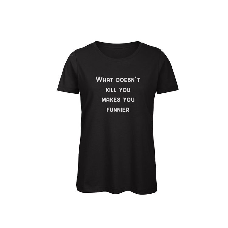 T-shirt Dam – ”What doesn’t kill you makes you funnier”