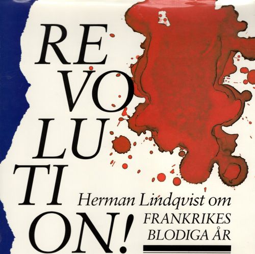 Revolution! Frankrikes blodiga år av Herman Lindqvist