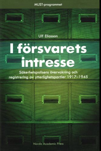 I försvarets intresse. Säkerhetspolisens övervakning och registrering av ytterlighetspartier 1917-1945 av Ulf Eliasson