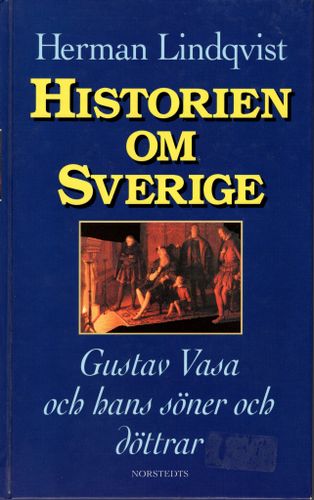Historien om Sverige. Gustav Vasa och hans söner och döttrar av Herman Lindqvist