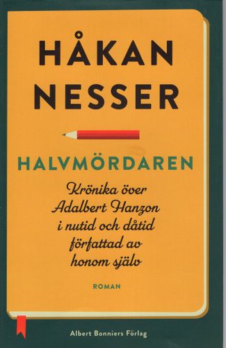 Halvmördaren. Krönika över Adalbert Hanzon i nutid och dåtid författad av honom själv av Håkan Nesser