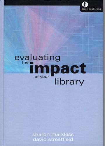Evaluating the impact of your library av Sharon Markless och David Streatfield