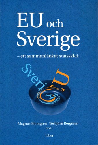 EU och Sverige – ett sammanlänkat statsskick av Magnus Blomgren och Torbjörn Bergman (Red.)