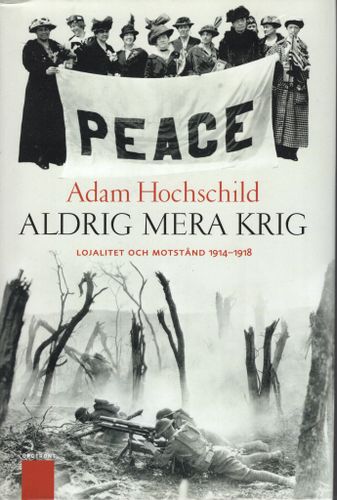Aldrig mera krig. Lojalitet och motstånd 1914–1918 av Adam Hochschild