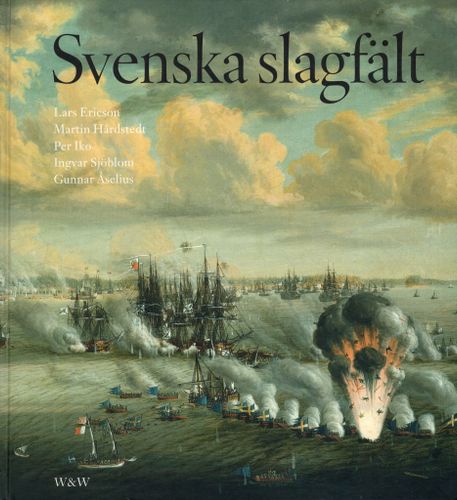 Svenska slagfält av Lars Ericson, Martin Hårdstedt, Per Iko, Ingvar Sjöblom och Gunnar Åselius