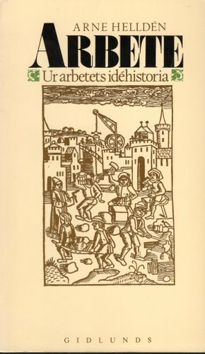 Arbete. Ur arbetets idéhistoria av Arne Helldén