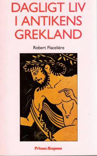 Dagligt liv i antikens Grekland av Robert Flacelière