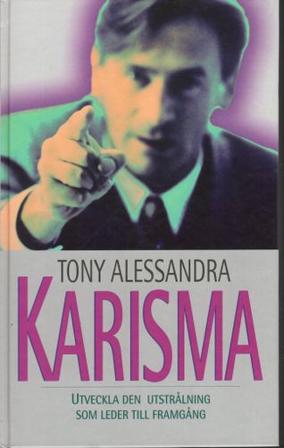 Karisma. Utveckla den utstrålning som leder till framgång av Tony Alessandra