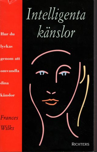 Intelligenta känslor. Hur du lyckas genom att omvandla dina känslor av Frances Wilks