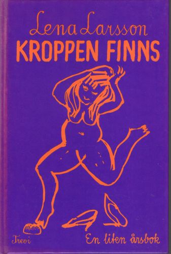 Kroppen finns. En liten årsbok av Lena Larsson