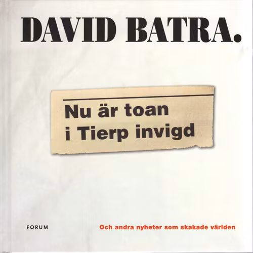 Nu är toan i Tierp invigd. Och andra nyheter som skakade världen av David Batra