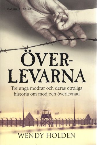 Överlevarna. Tre unga mödrar och deras otroliga historia om mod och överlevnad av Wendy Holden