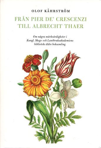 Från Pier de' Crescenzi till Albrecht Thaer. Om några märkvärdigheter i Kungl. Skogs och Lantbruksakademiens biblioteks äldre boksamling av Olof Kåhrström