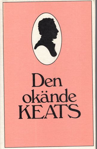 Den okände Keats. John Keats sonetter i svenska tolkningar av Sven Christer Swahn