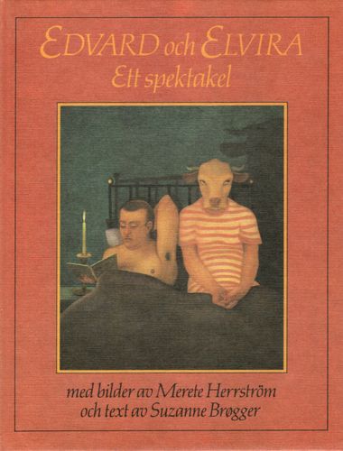 Edvard och Elvira. Ett spektakel med bilder av Merete Herrström och text av Suzanne Brøgger