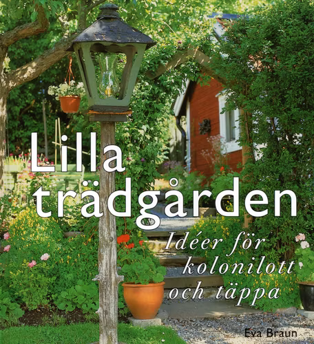 Lilla trädgården: Idéer för kolonilott och täppa av Eva Braun