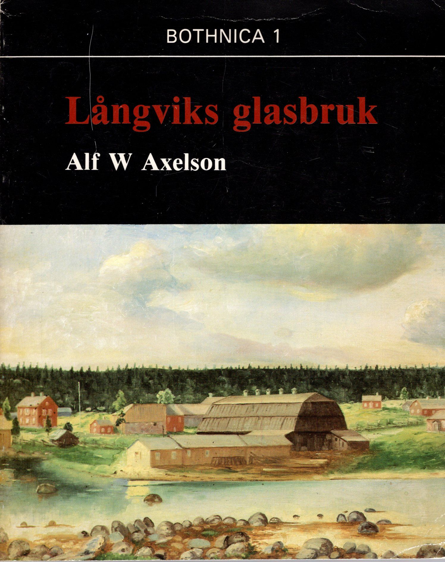 Långviks glasbruk: ett norrbottniskt industriäventyr 1798-1879 av Alf W Axelson