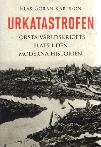 Urkatastrofen: Första världskrigets plats i den moderna historien av Klas-Göran Karlsson