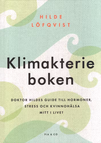 Klimakterieboken: Doktor Hildes guide till hormoner, stress och kvinnohälsa mitt i livet av Hilde Löfqvist