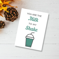 You are the MILK to my SHAKE