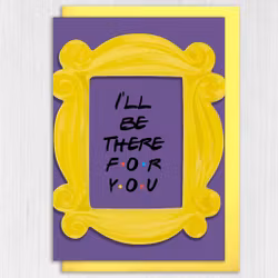 Prints with Personality - Friends:  "I'll be there for you" Card
