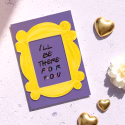 Prints with Personality - Friends:  "I'll be there for you" Card
