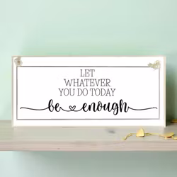 Crafty Clara Wooden Sign - "Let whatever you to today be enough"