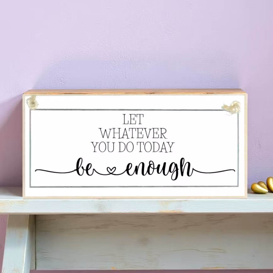 Crafty Clara Wooden Sign - "Let whatever you to today be enough"